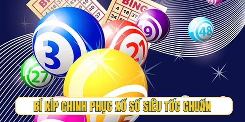 Bí kíp chinh phục xổ số siêu tốc chuẩn như chuyên gia