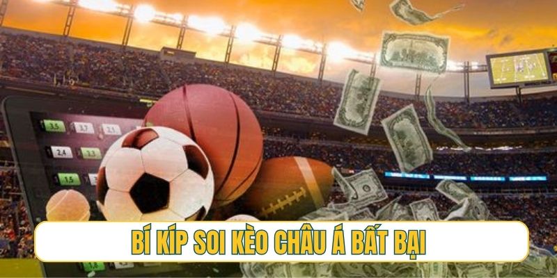 Bí kíp soi kèo châu Á bất bại từ các cao thủ chuyên nghiệp
