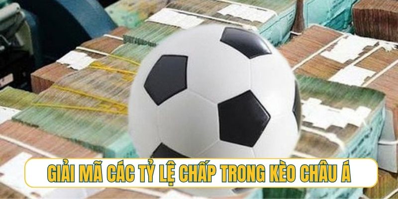 Giải mã các tỷ lệ chấp trong kèo châu Á và trả thưởng