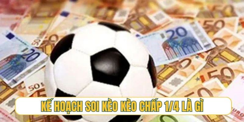 Kế hoạch chuẩn để soi kèo kèo chấp 1/4 là gì