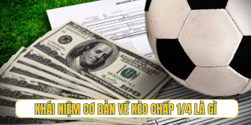 Giải thích khái niệm cơ bản về kèo chấp 1/4 là gì