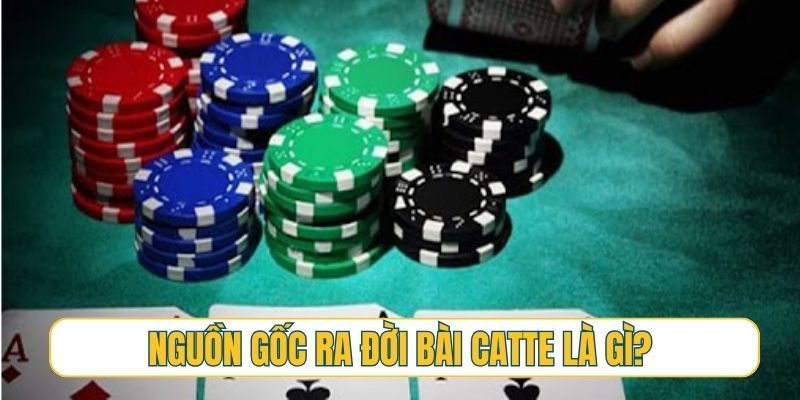 Xuất xứ nguồn gốc ra đời của trò chơi bài Catte là gì?