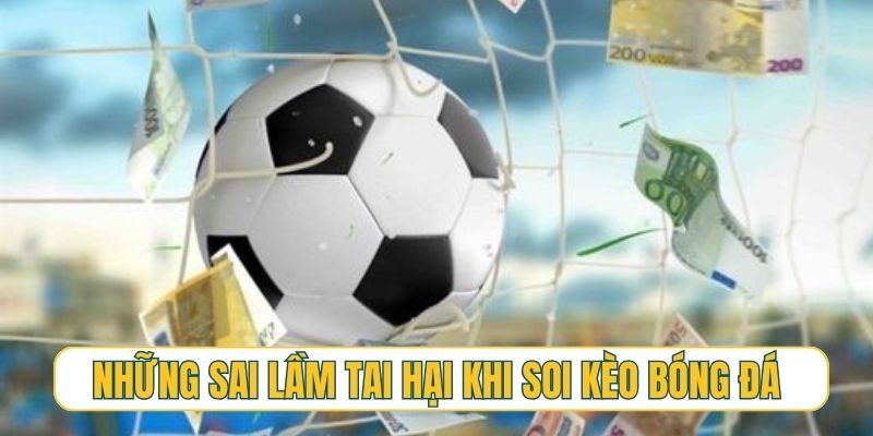 Những sai lầm tai hại khi soi kèo bóng đá khiến bạn thua