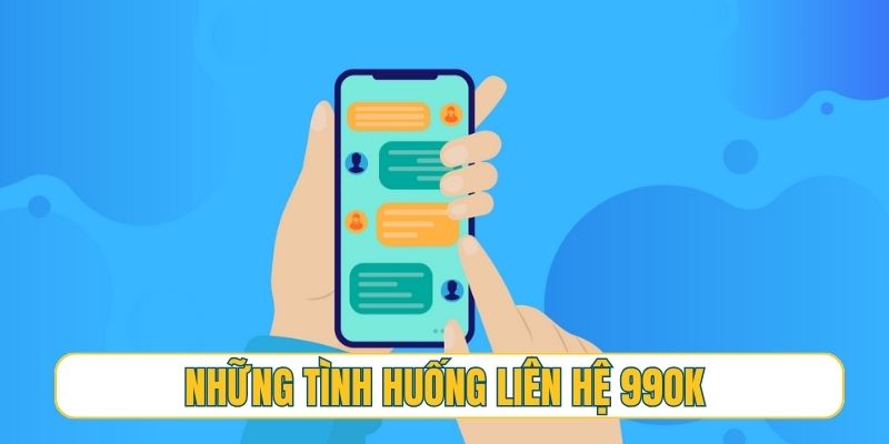 Những tình huống nước sôi lửa bỏng buộc phải liên hệ 99OK
