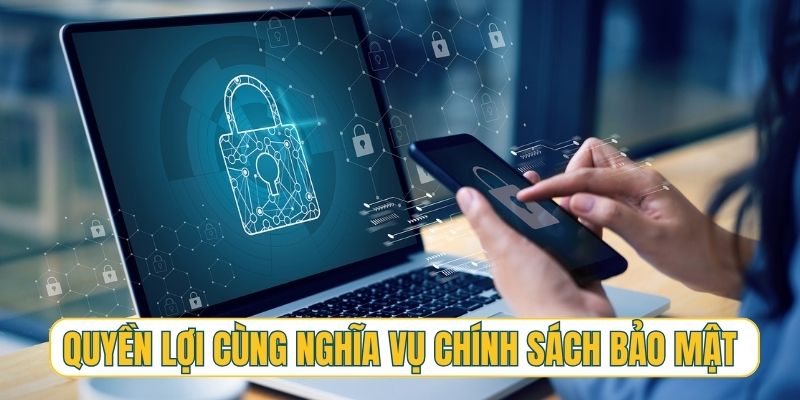 Quyền lợi cùng nghĩa vụ của hội viên trong chính sách bảo mật
