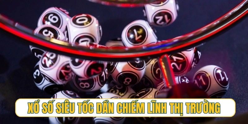 Hình thức xổ số siêu tốc dần chiếm lĩnh thị trường cá cược