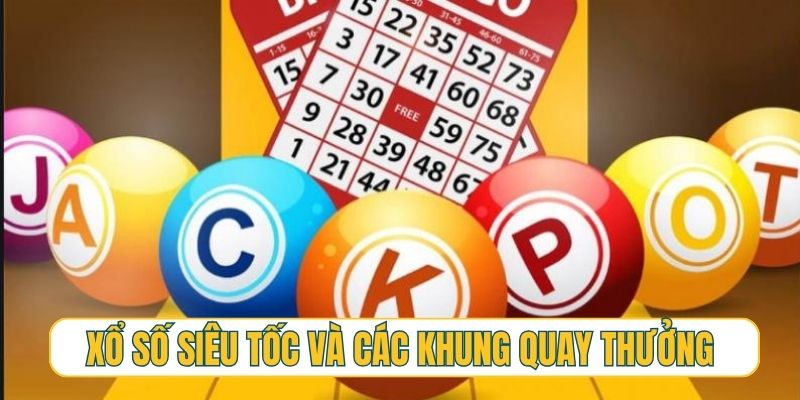 Xổ số siêu tốc và các khung quay thưởng phổ biến hiện nay